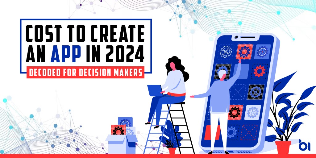 Cost to Create An App in 2024 Decoded for Decision Makers