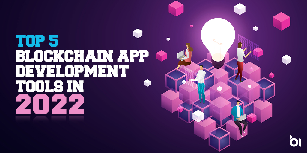 Top 5 Blockchain App Development Tools in 2022 & Beyond
